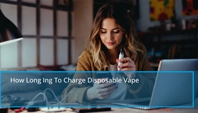 How Long To Charge Disposable Vape: Quick Tips For Recharging A Disposable Vape