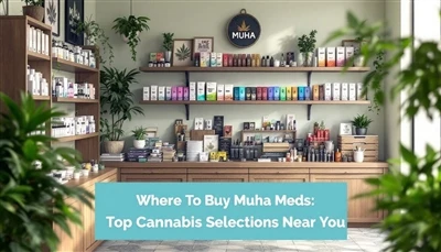Where To Buy Muha Meds: Top Cannabis Selections Near You