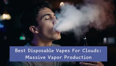 Best Disposable Vapes For Clouds: Massive Vapor Production